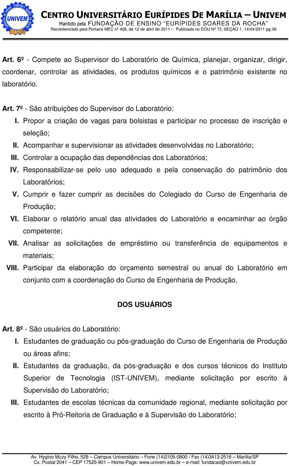 Acompanhar e supervisionar as atividades desenvolvidas no Laboratório; III. Controlar a ocupação das dependências dos Laboratórios; IV.