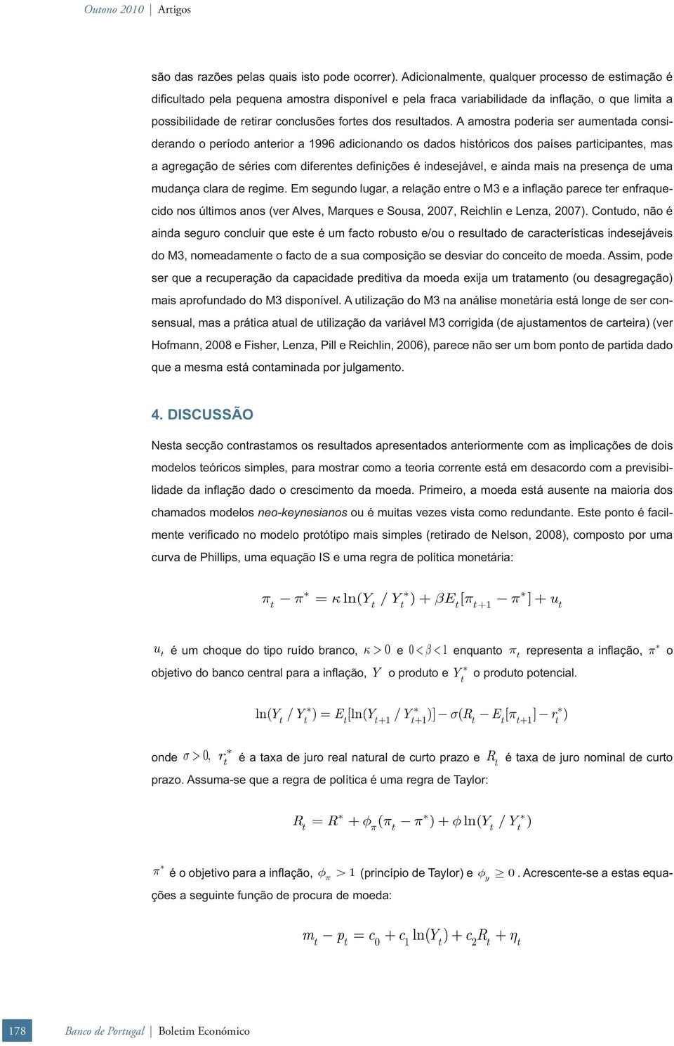 A amosra poderia ser aumenada considerando o período anerior a 996 adicionando os dados hisóricos dos países paricipanes, mas a agregação de séries com diferenes defi nições é indesejável, e ainda