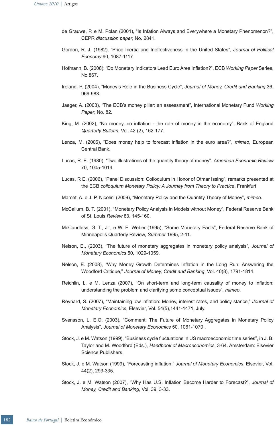 Ireland, P. (2004), Money s Role in he Business Cycle, Journal of Money, Credi and Banking 36, 969-983. Jaeger, A.