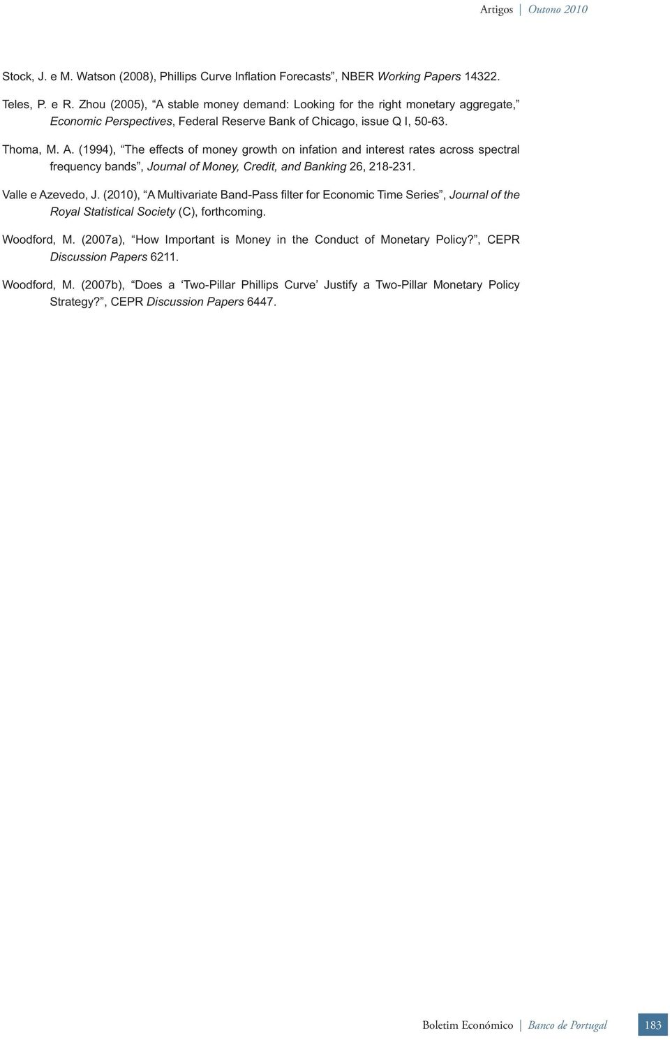 Valle e Azevedo, J. (200), A Mulivariae Band-Pass fi ler for Economic Time Series, Journal of he Royal Saisical Sociey (C), forhcoming. Woodford, M.