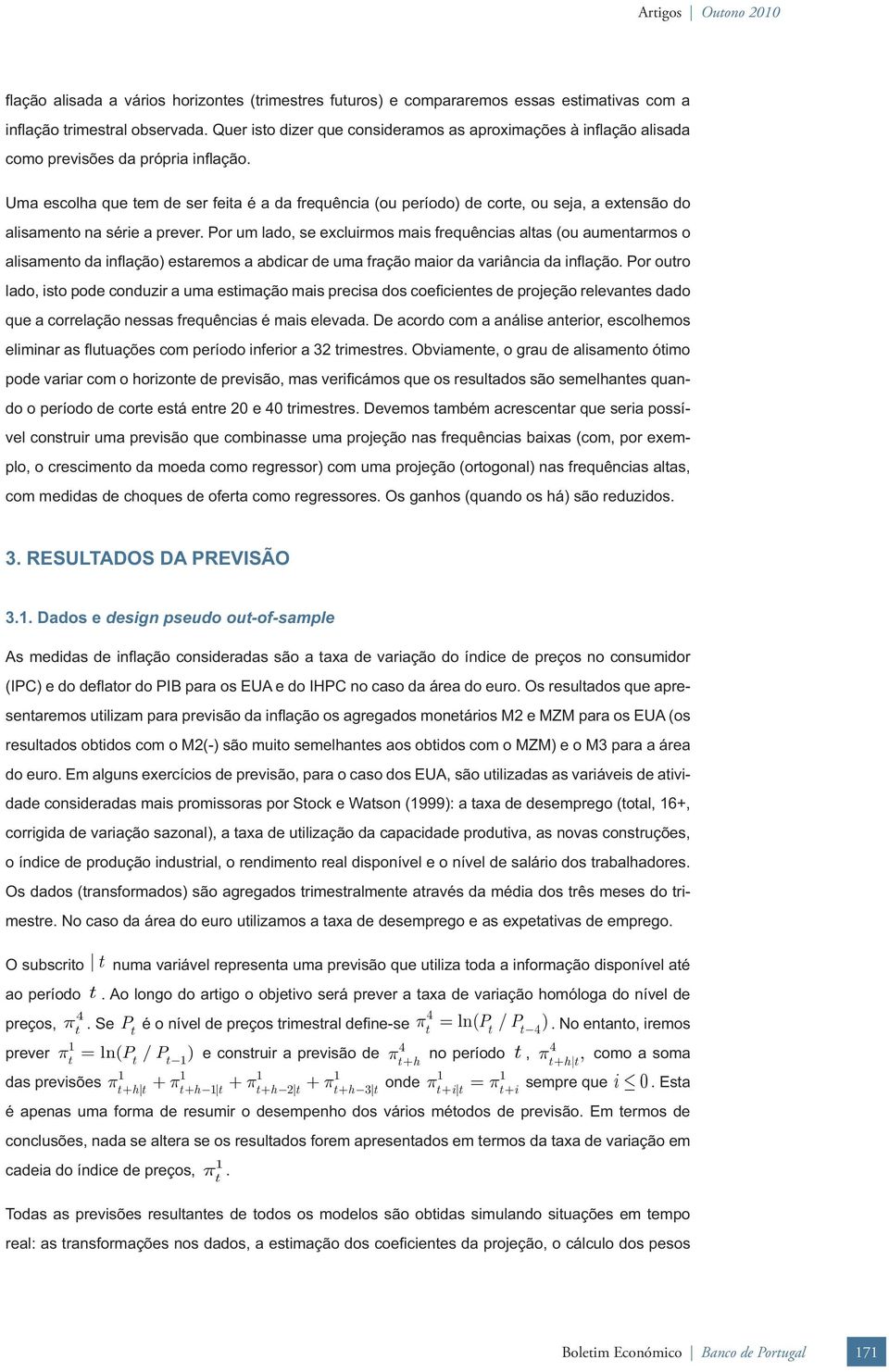 Uma escolha que em de ser feia é a da frequência (ou período) de core, ou seja, a exensão do alisameno na série a prever.