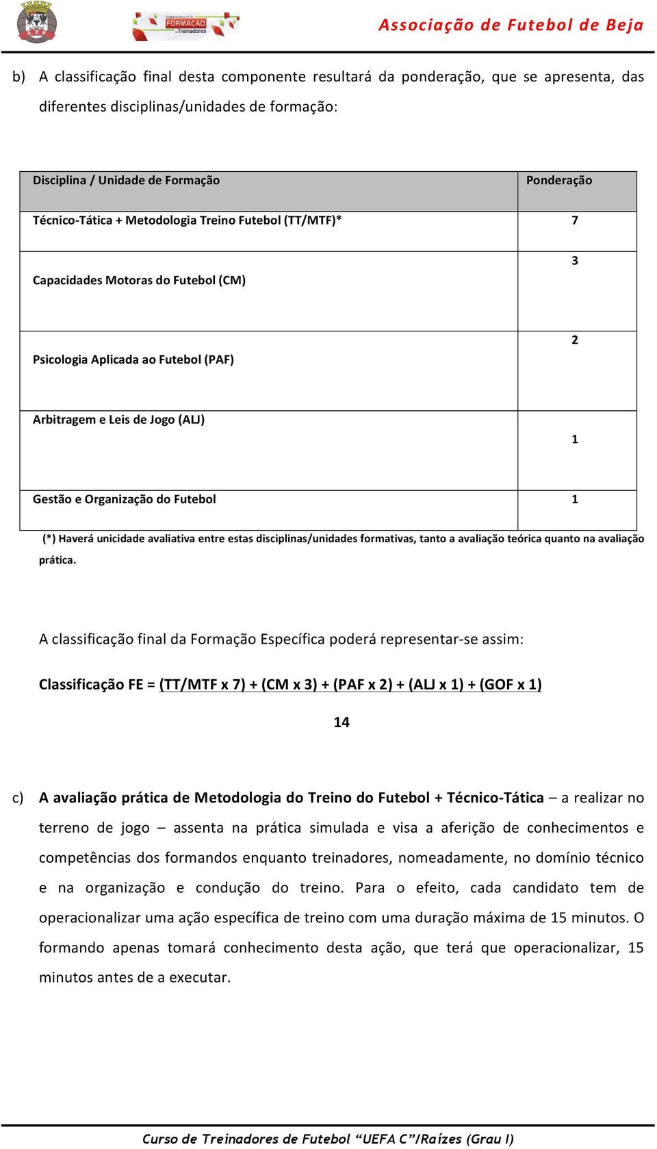 unicidade avaliativa entre estas disciplinas/unidades formativas, tanto a avaliação teórica quanto na avaliação prática.