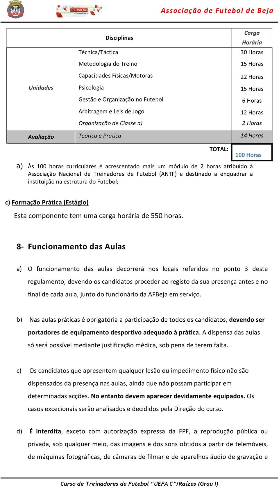 Associação Nacional de Treinadores de Futebol (ANTF) e destinado a enquadrar a instituição na estrutura do Futebol; c) Formação Prática (Estágio) Esta componente tem uma carga horária de 550 horas.