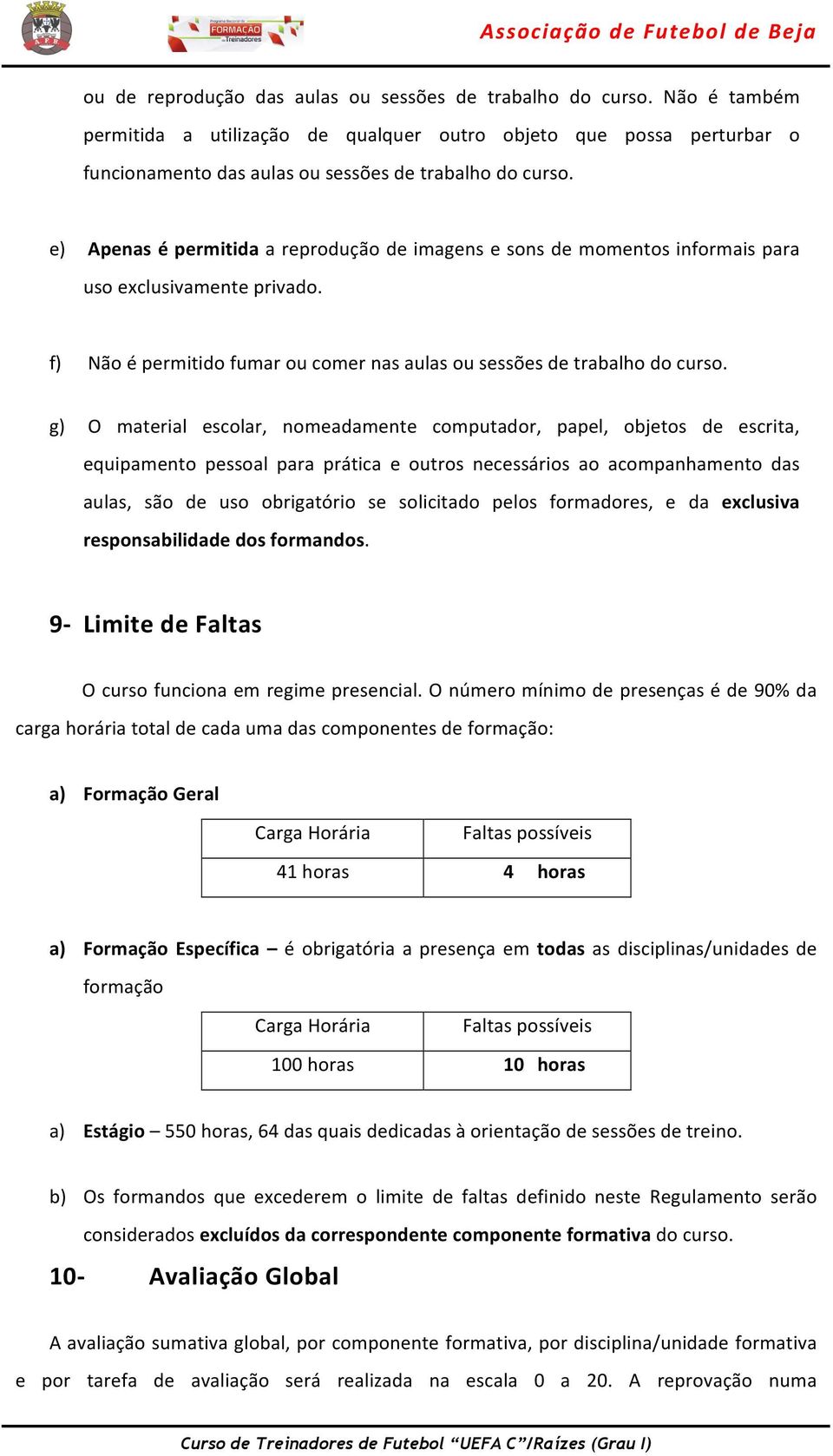 g) O material escolar, nomeadamente computador, papel, objetos de escrita, equipamento pessoal para prática e outros necessários ao acompanhamento das aulas, são de uso obrigatório se solicitado