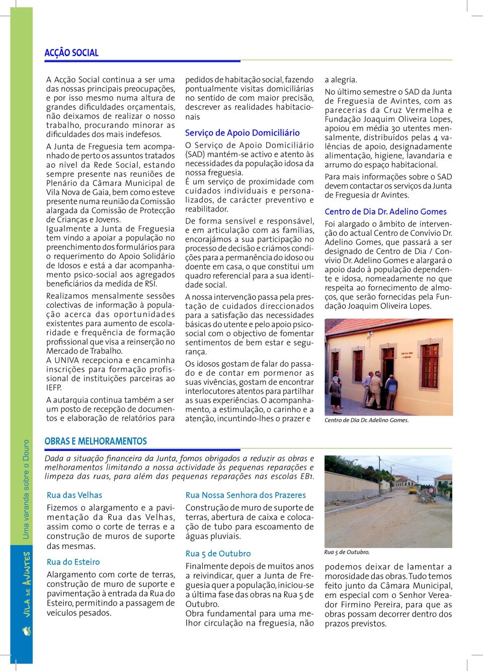 A Junta de Freguesia tem acompanhado de perto os assuntos tratados ao nível da Rede Social, estando sempre presente nas reuniões de Plenário da Câmara Municipal de Vila Nova de Gaia, bem como esteve