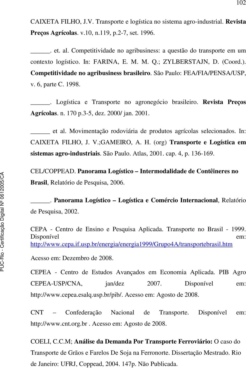 São Paulo: FEA/FIA/PENSA/USP, v. 6, parte C. 1998.. Logística e Transporte no agronegócio brasileiro. Revista Preços Agrícolas. n. 170 p.3-5, dez. 2000/ jan. 2001. et al.
