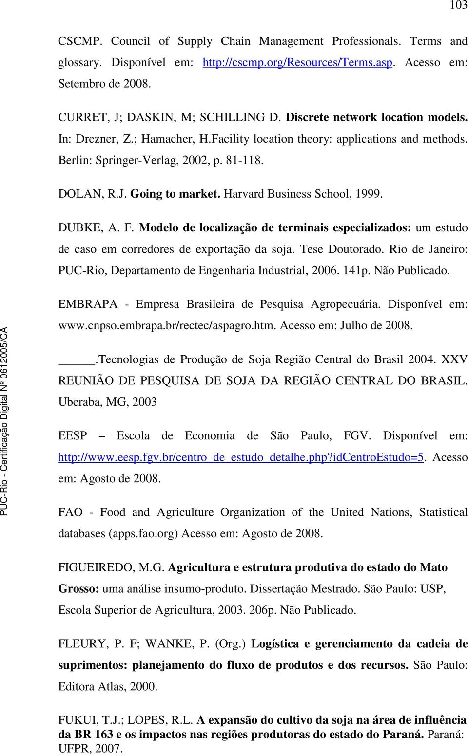 Harvard Business School, 1999. DUBKE, A. F. Modelo de localização de terminais especializados: um estudo de caso em corredores de exportação da soja. Tese Doutorado.