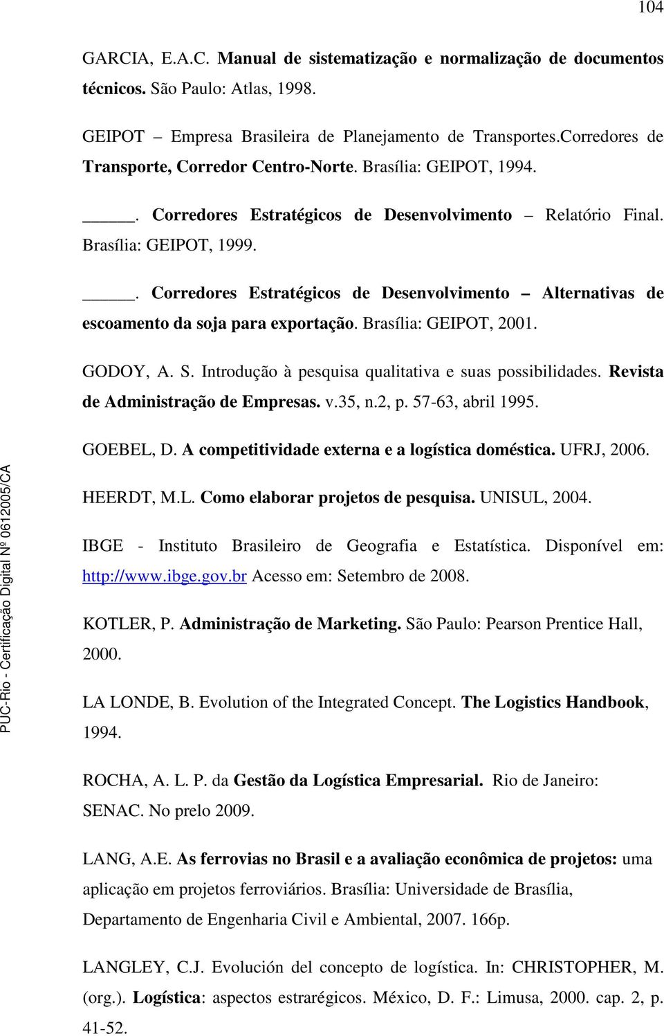 . Corredores Estratégicos de Desenvolvimento Alternativas de escoamento da soja para exportação. Brasília: GEIPOT, 2001. GODOY, A. S. Introdução à pesquisa qualitativa e suas possibilidades.