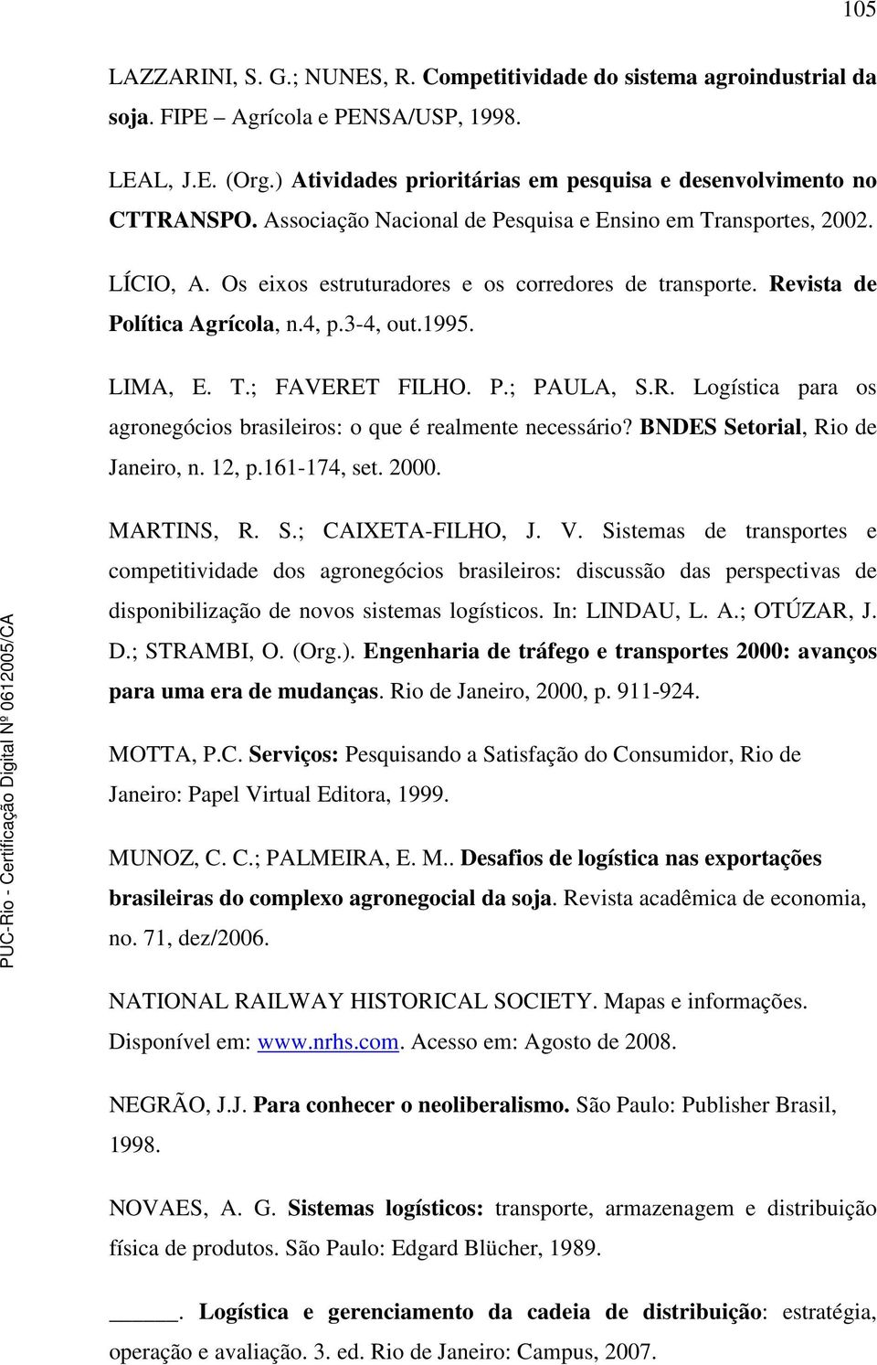 Revista de Política Agrícola, n.4, p.3-4, out.1995. LIMA, E. T.; FAVERET FILHO. P.; PAULA, S.R. Logística para os agronegócios brasileiros: o que é realmente necessário?