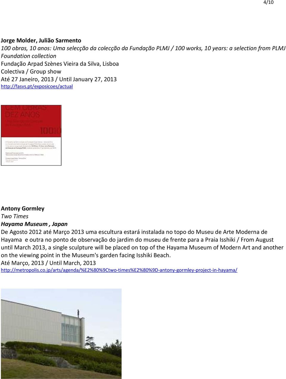 pt/exposicoes/actual Antony Gormley Two Times Hayama Museum, Japan De Agosto 2012 até Março 2013 uma escultura estará instalada no topo do Museu de Arte Moderna de Hayama e outra no ponto de