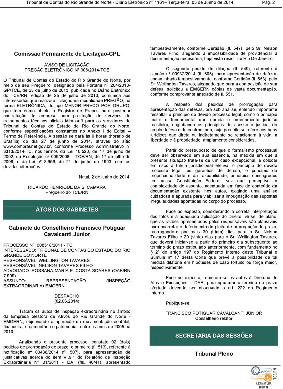 nº 204/2013- GP/TCE, de 23 de julho de 2013, publicada no Diário Eletrônico do TCE/RN, edição de 25 de julho de 2013, comunica aos interessados que realizará licitação na modalidade PREGÃO, na forma