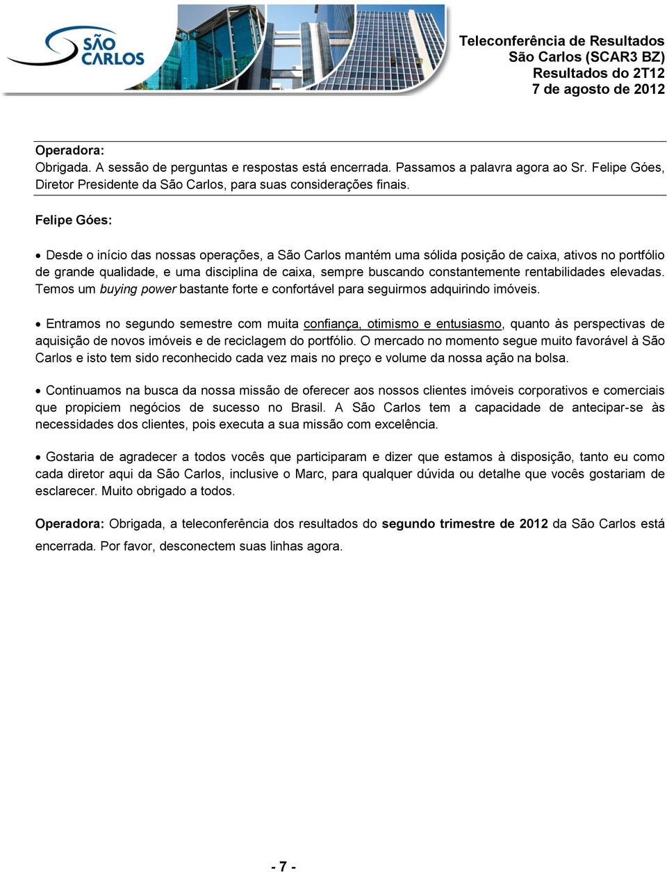 elevadas. Temos um buying power bastante forte e confortável para seguirmos adquirindo imóveis.