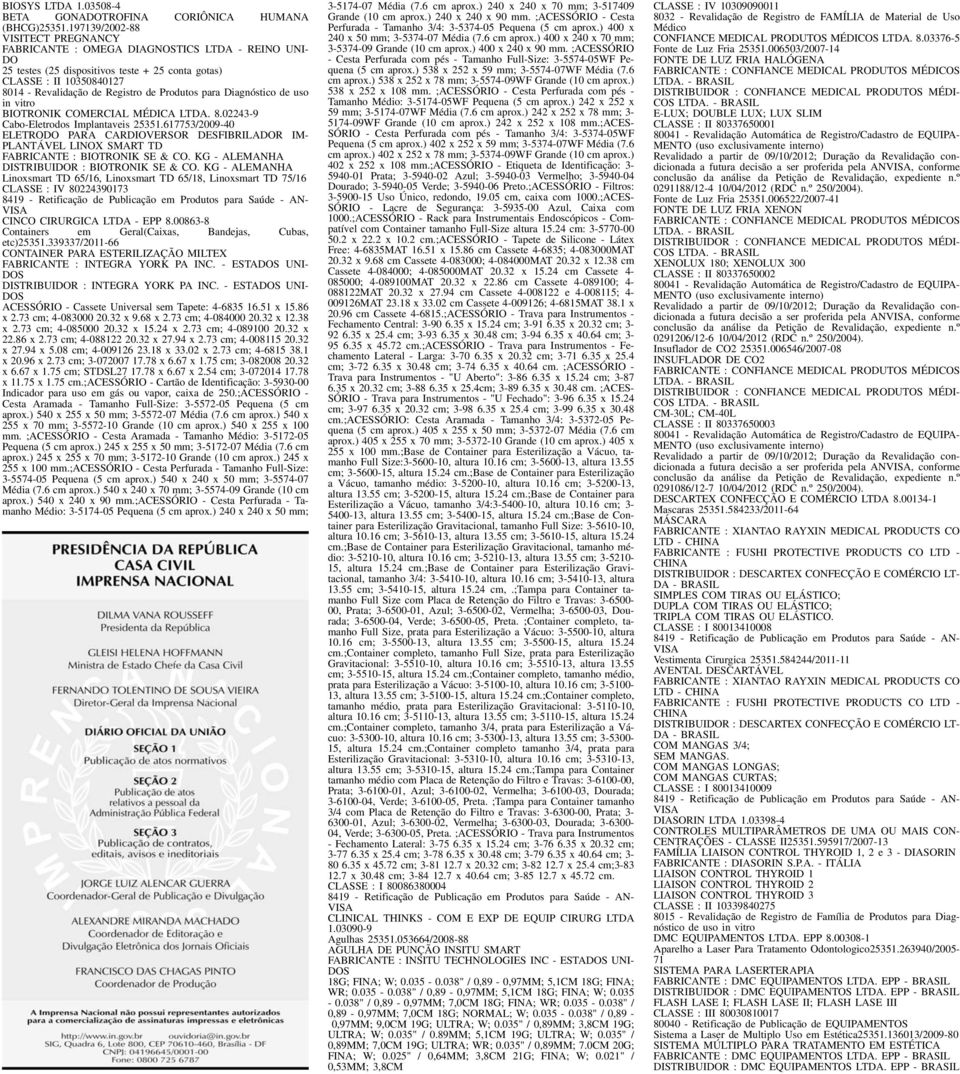 FABRICANTE : BIOTRONIK SE & CO KG - ALEMANHA DISTRIBUIDOR : BIOTRONIK SE & CO KG - ALEMANHA Linoxsmart TD 65/16, Linoxsmart TD 65/18, Linoxsmart TD 75/16 80224390173 CINCO CIRURGICA LTDA - EPP