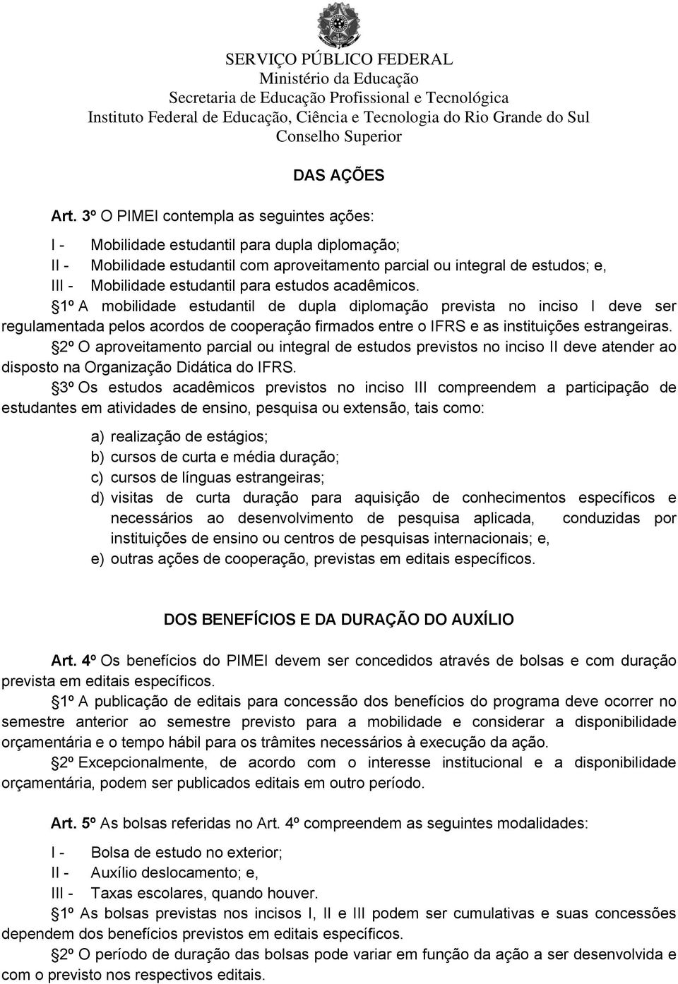 para estudos acadêmicos. 1º A mobilidade estudantil de dupla diplomação prevista no inciso I deve ser regulamentada pelos acordos de cooperação firmados entre o IFRS e as instituições estrangeiras.