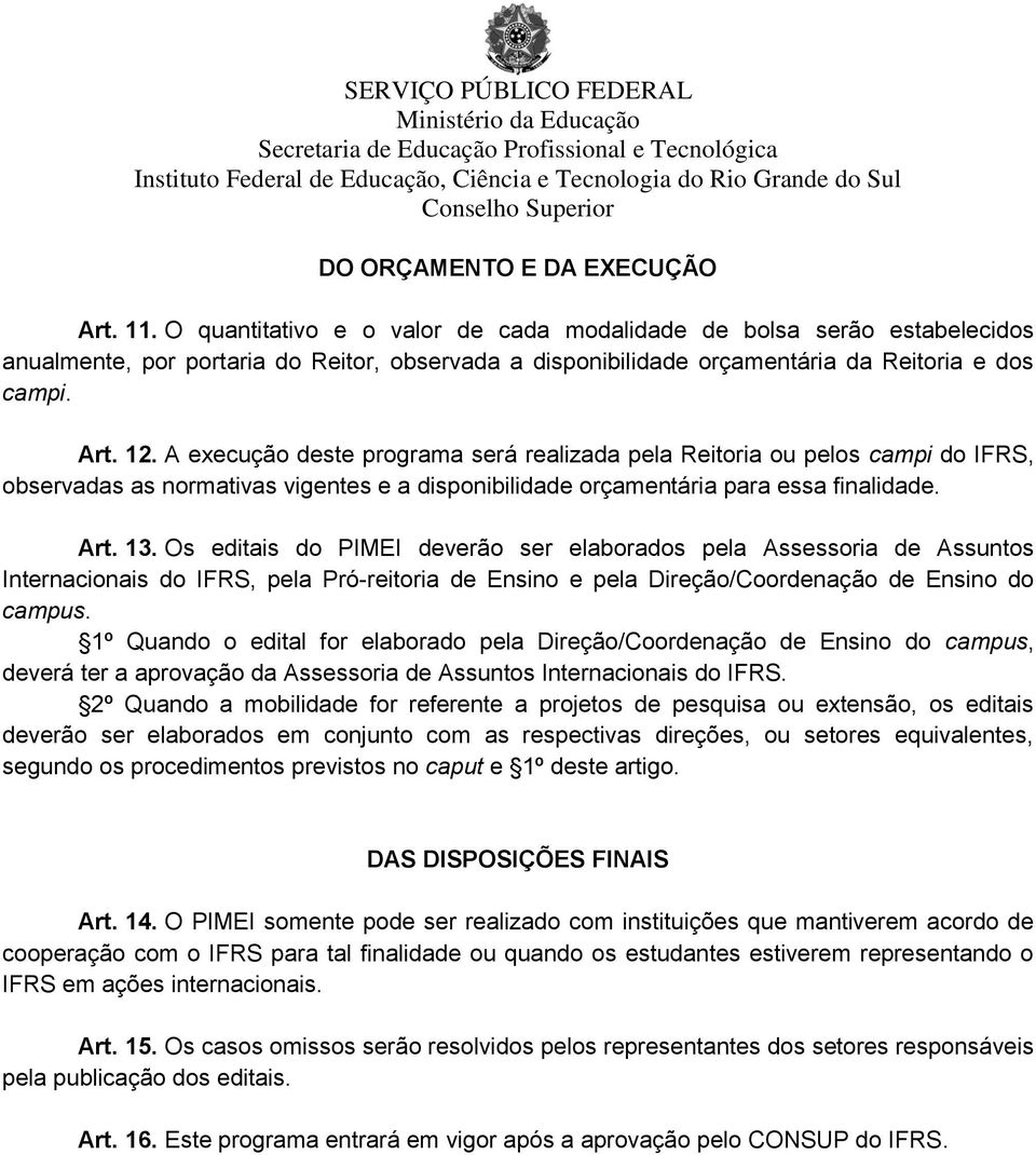 A execução deste programa será realizada pela Reitoria ou pelos campi do IFRS, observadas as normativas vigentes e a disponibilidade orçamentária para essa finalidade. Art. 13.