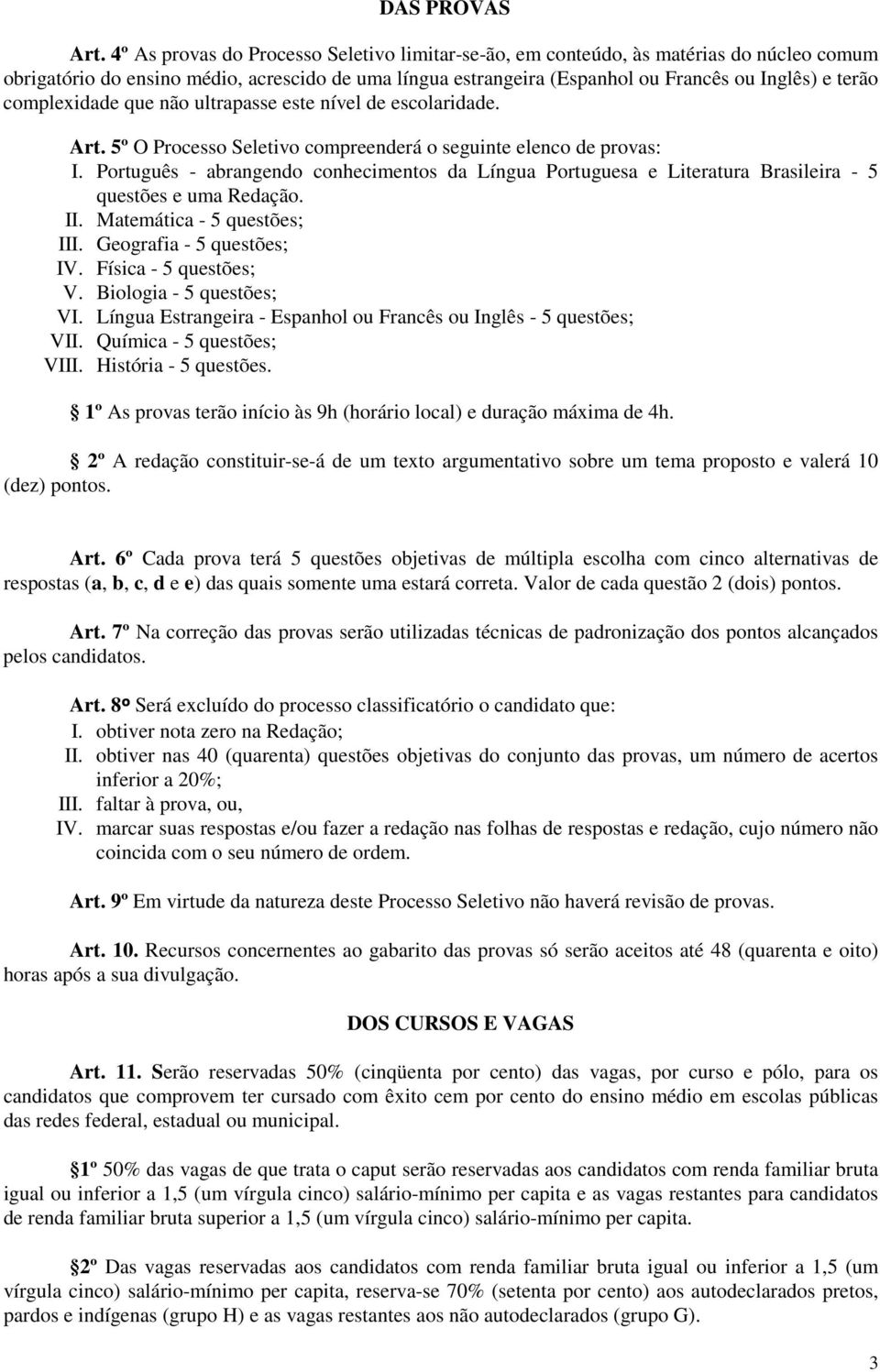 que não ultrapasse este nível de escolardade. Art. 5º O Processo Seletvo compreenderá o segunte elenco de provas: I.