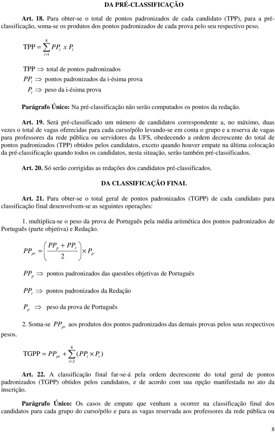 TPP = 8 = 1 PP x P TPP total de pontos padronzados PP pontos padronzados da -ésma prova P peso da -ésma prova Parágrafo Únco: Na pré-classfcação não serão computados os pontos da redação. Art. 19.