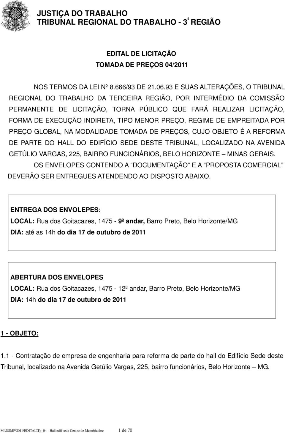 TIPO MENOR PREÇO, REGIME DE EMPREITADA POR PREÇO GLOBAL, NA MODALIDADE TOMADA DE PREÇOS, CUJO OBJETO É A REFORMA DE PARTE DO HALL DO EDIFÍCIO SEDE DESTE TRIBUNAL, LOCALIZADO NA AVENIDA GETÚLIO