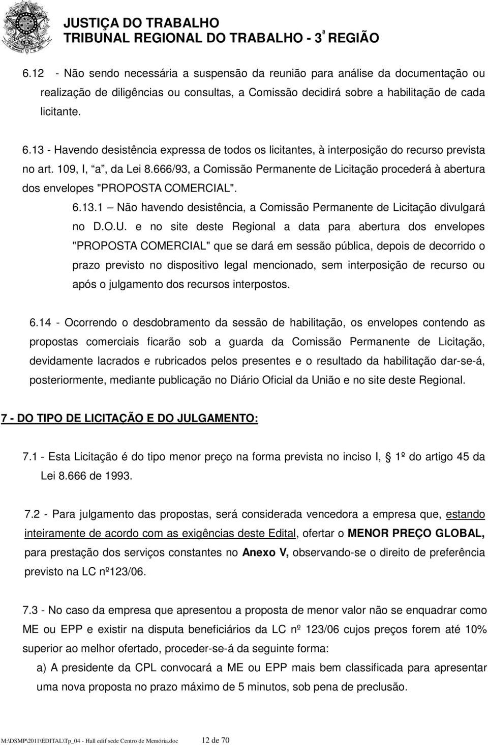 666/93, a Comissão Permanente de Licitação procederá à abertura dos envelopes "PROPOSTA COMERCIAL". 6.13.1 Não havendo desistência, a Comissão Permanente de Licitação divulgará no D.O.U.