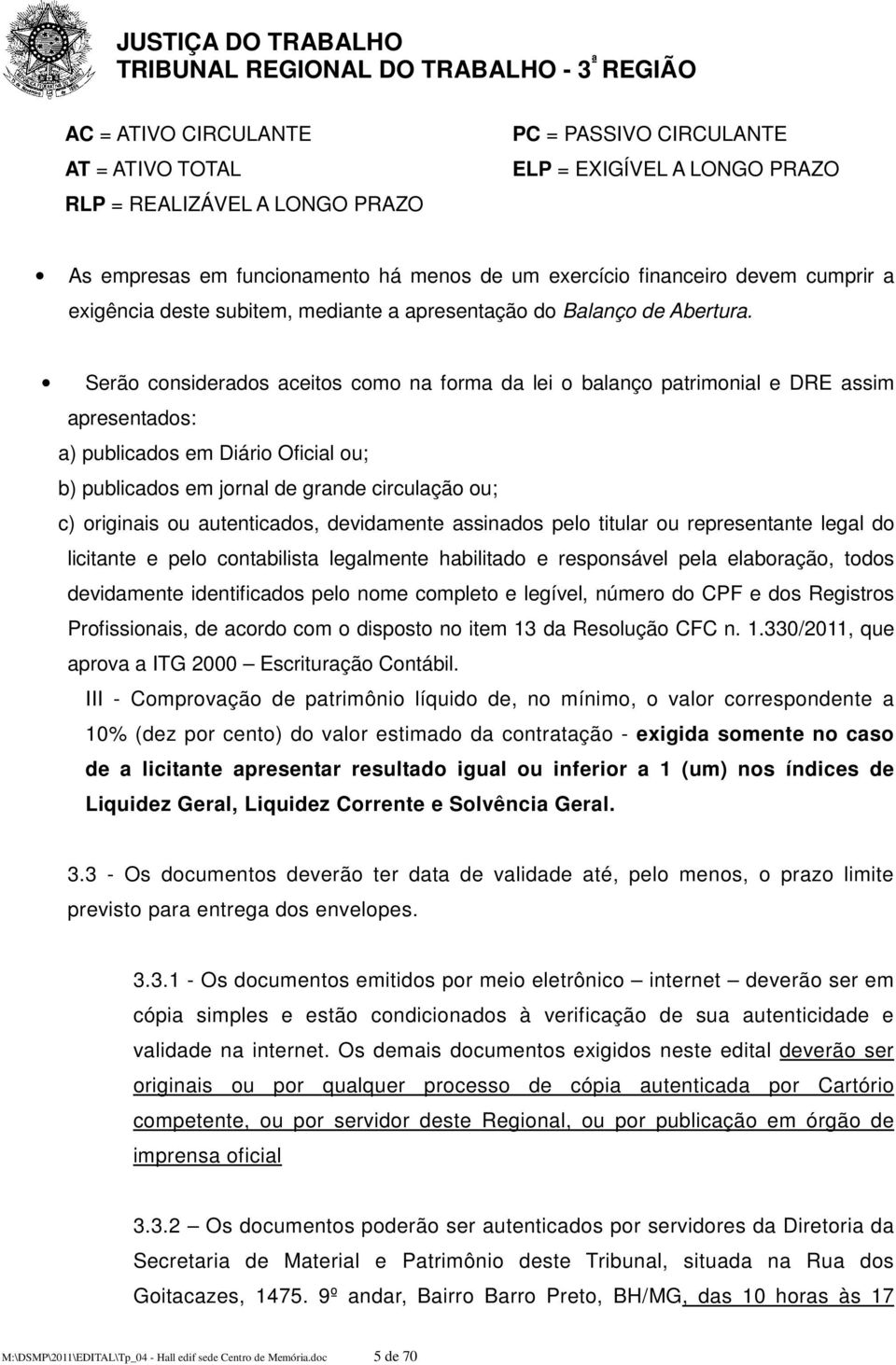 Serão considerados aceitos como na forma da lei o balanço patrimonial e DRE assim apresentados: a) publicados em Diário Oficial ou; b) publicados em jornal de grande circulação ou; c) originais ou