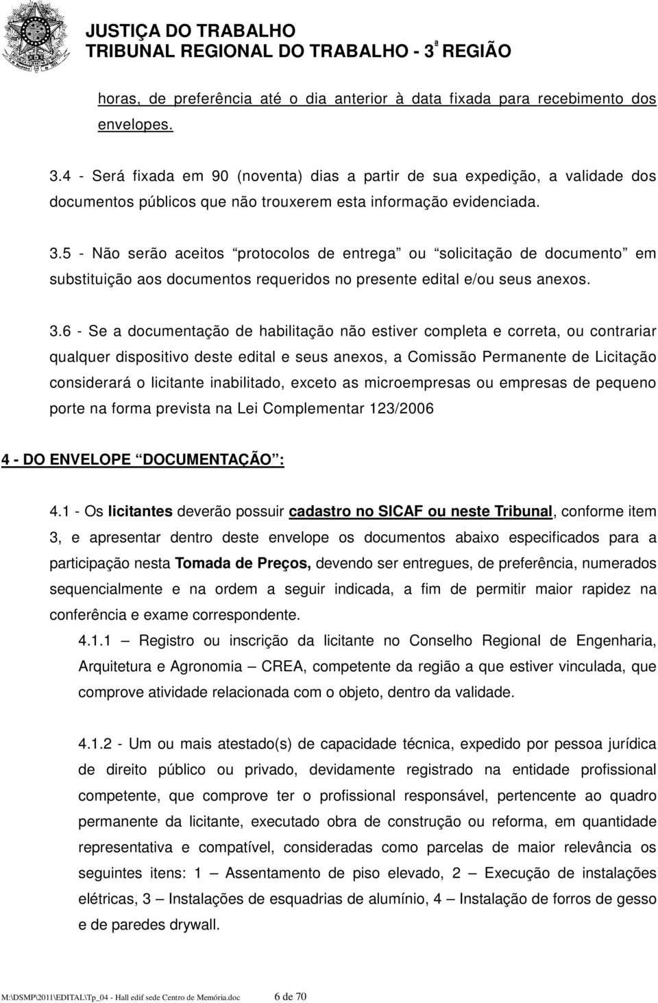 5 - Não serão aceitos protocolos de entrega ou solicitação de documento em substituição aos documentos requeridos no presente edital e/ou seus anexos. 3.