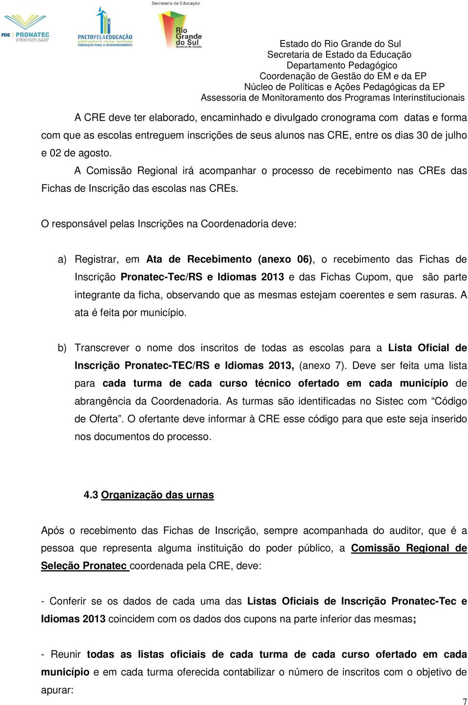 O responsável pelas Inscrições na Coordenadoria deve: a) Registrar, em Ata de Recebimento (anexo 06), o recebimento das Fichas de Inscrição Pronatec-Tec/RS e Idiomas 2013 e das Fichas Cupom, que são