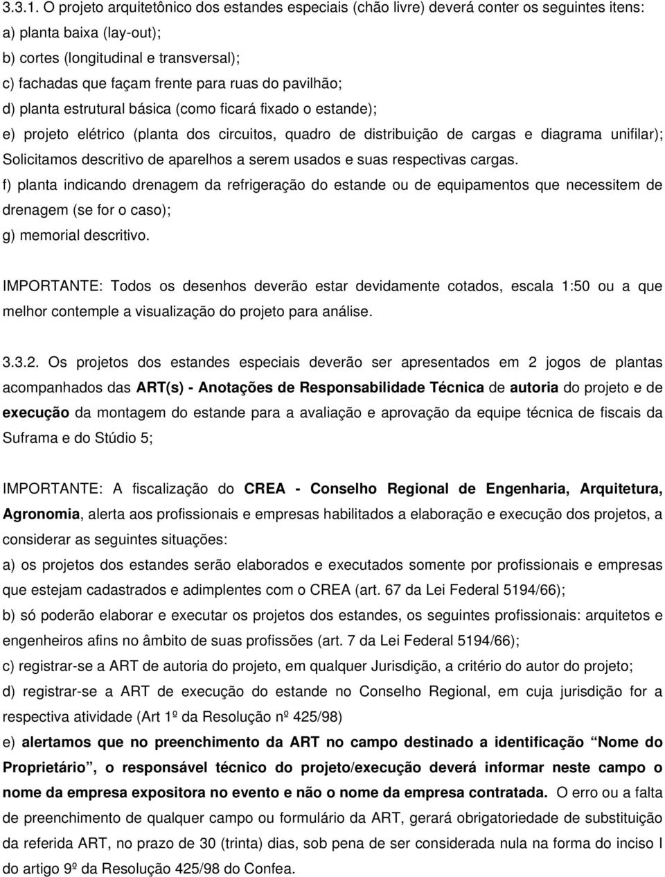 do pavilhão; d) planta estrutural básica (como ficará fixado o estande); e) projeto elétrico (planta dos circuitos, quadro de distribuição de cargas e diagrama unifilar); Solicitamos descritivo de