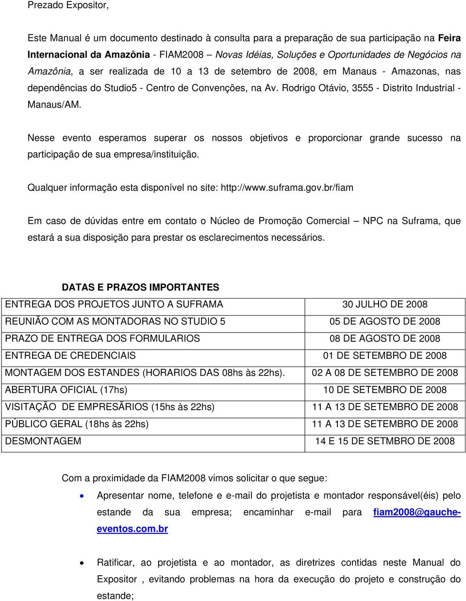 Rodrigo Otávio, 3555 - Distrito Industrial - Manaus/AM. Nesse evento esperamos superar os nossos objetivos e proporcionar grande sucesso na participação de sua empresa/instituição.