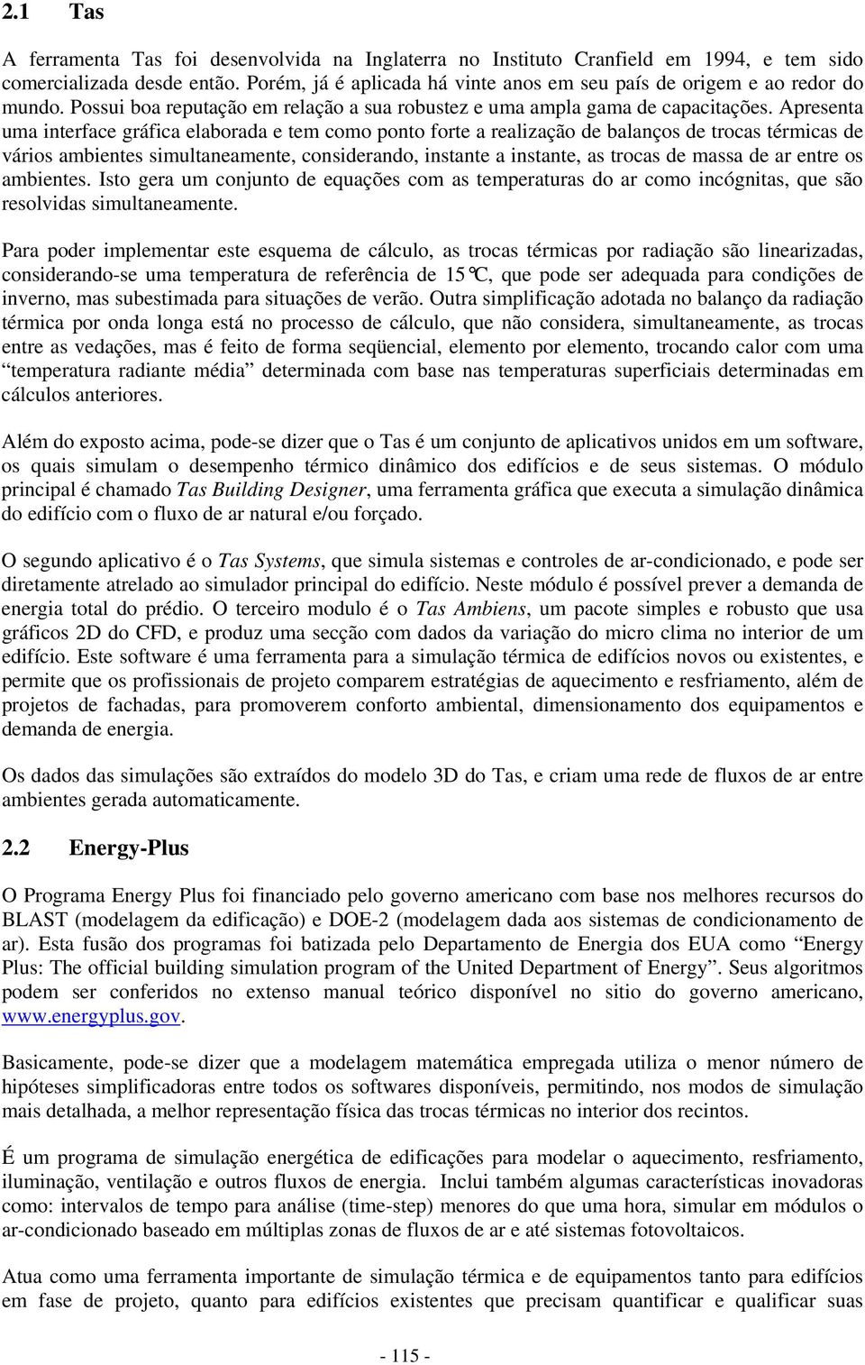 Apresenta uma interface gráfica elaborada e tem como ponto forte a realização de balanços de trocas térmicas de vários ambientes simultaneamente, considerando, instante a instante, as trocas de massa