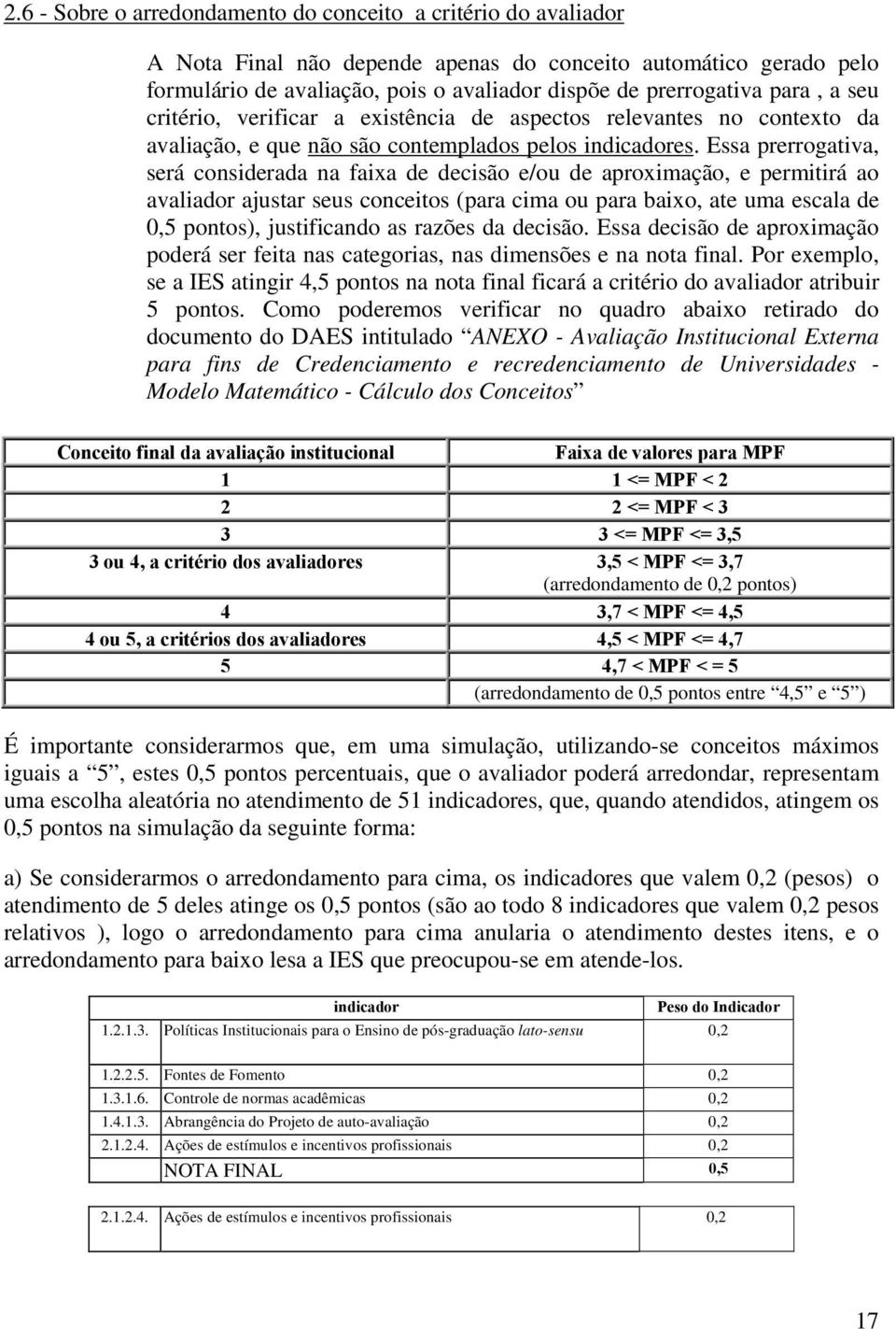 Essa prerrogativa, será considerada na faixa de decisão e/ou de aproximação, e permitirá ao avaliador ajustar seus conceitos (para cima ou para baixo, ate uma escala de 0,5 pontos), justificando as