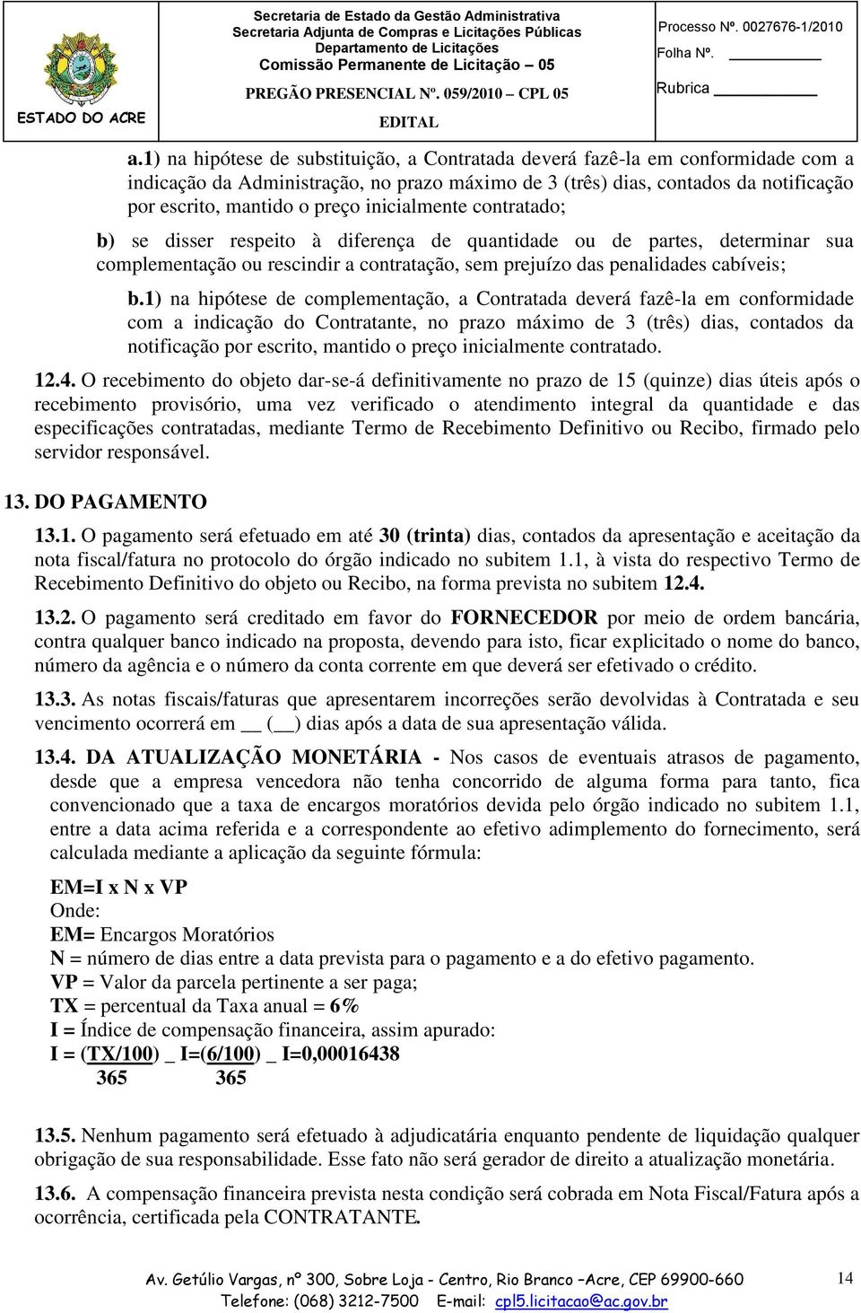 inicialmente contratado; b) se disser respeito à diferença de quantidade ou de partes, determinar sua complementação ou rescindir a contratação, sem prejuízo das penalidades cabíveis; b.