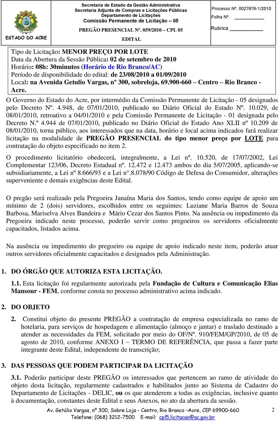 O Governo do Estado do Acre, por intermédio da Comissão Permanente de Licitação - 05 designados pelo Decreto Nº. 4.948, de 07/01/2010, publicado no Diário Oficial do Estado Nº. 10.