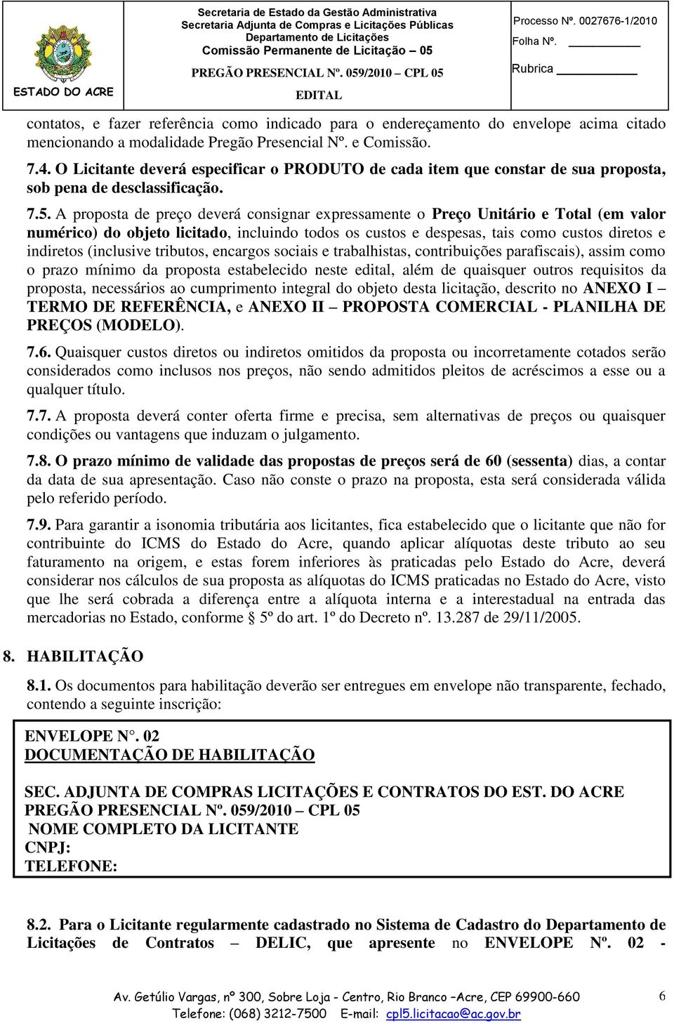 A proposta de preço deverá consignar expressamente o Preço Unitário e Total (em valor numérico) do objeto licitado, incluindo todos os custos e despesas, tais como custos diretos e indiretos