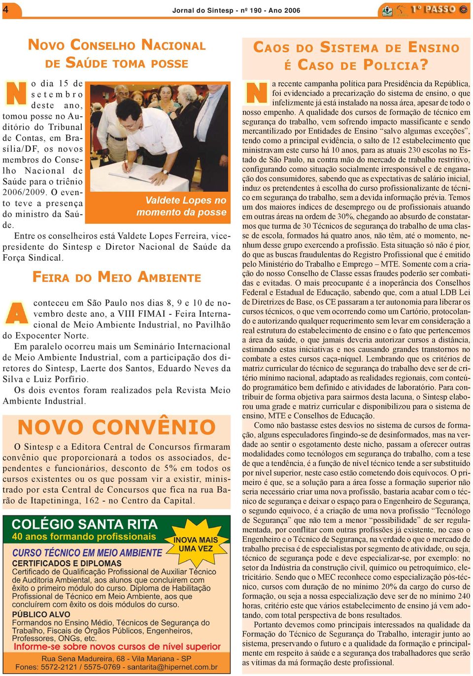 DE SAÚDE TOMA POSSE Valdete Lopes no momento da posse Entre os conselheiros está Valdete Lopes Ferreira, vicepresidente do Sintesp e Diretor Nacional de Saúde da Força Sindical.