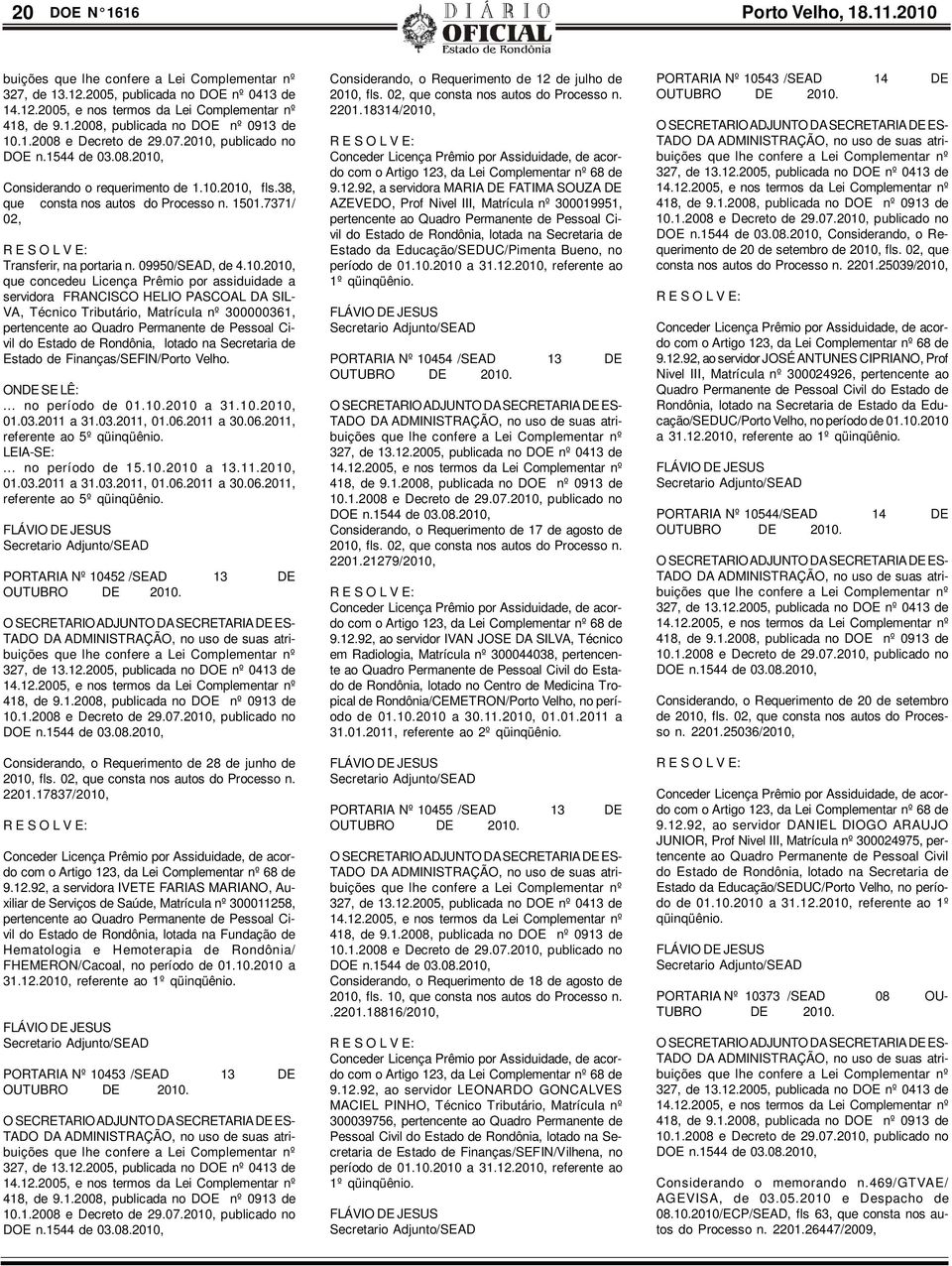 2010, fls.38, que consta nos autos do Processo n. 1501.7371/ 02, Transferir, na portaria n. 09950/SEAD, de 4.10.2010, que concedeu Licença Prêmio por assiduidade a servidora FRANCISCO HELIO PASCOAL