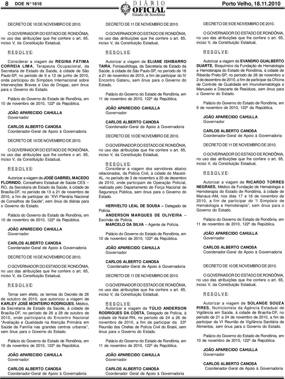 junho de 2010, onde participou do Simpósio Internacional sobre Intervenções Breves e Uso de Drogas, sem ônus para o Governo do Estado.