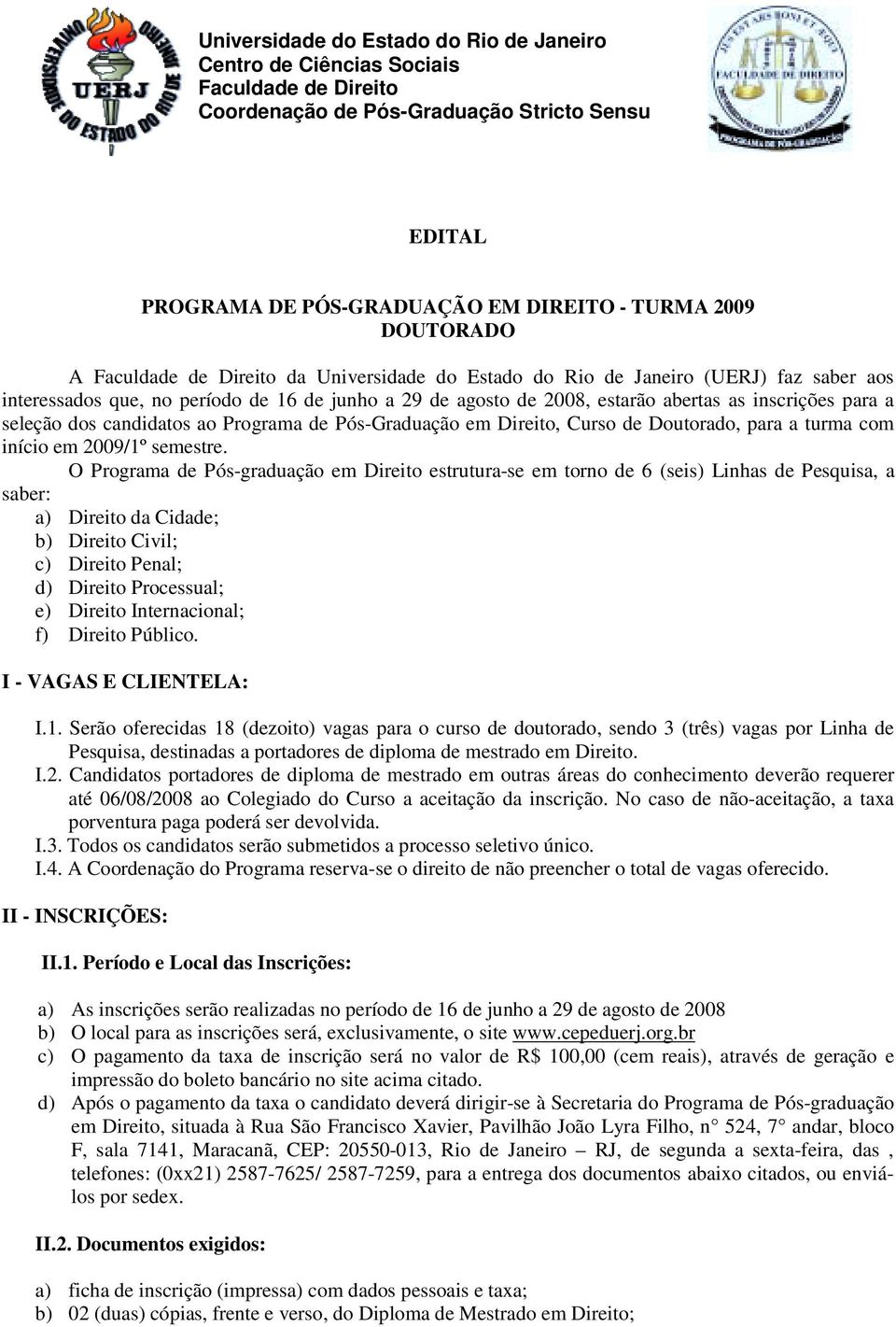 seleção dos candidatos ao Programa de Pós-Graduação em Direito, Curso de Doutorado, para a turma com início em 2009/1º semestre.