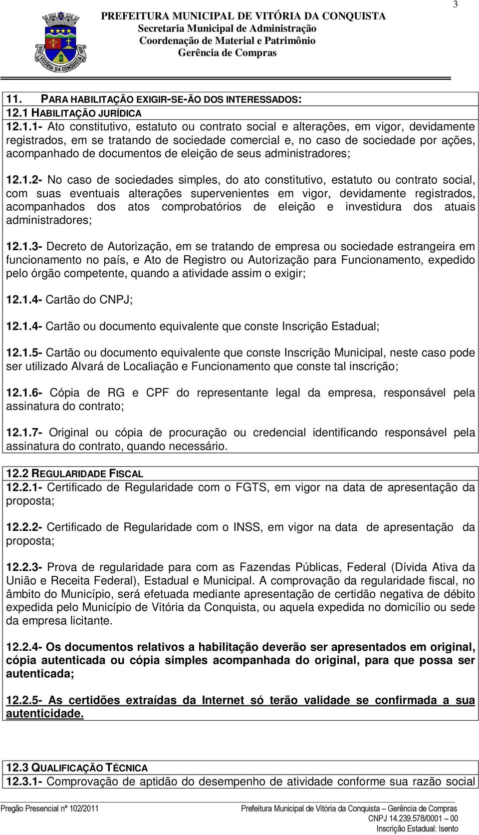 .1.2- No caso de sociedades simples, do ato constitutivo, estatuto ou contrato social, com suas eventuais alterações supervenientes em vigor, devidamente registrados, acompanhados dos atos