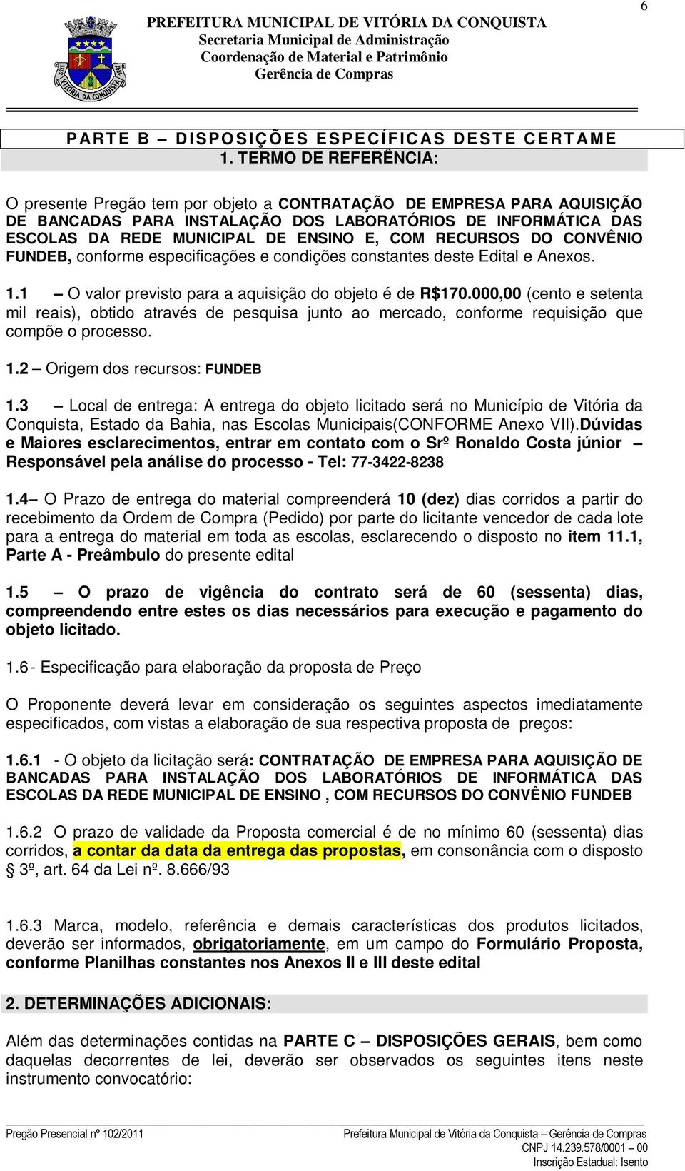 COM RECURSOS DO CONVÊNIO FUNDEB, conforme especificações e condições constantes deste Edital e Anexos. 1.1 O valor previsto para a aquisição do objeto é de R$170.