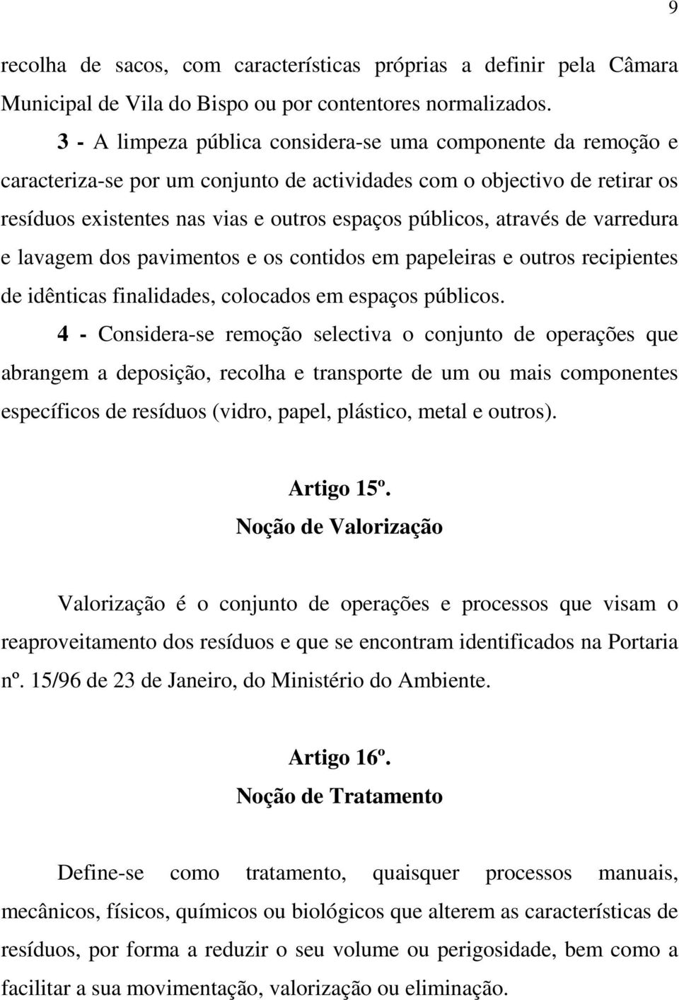 através de varredura e lavagem dos pavimentos e os contidos em papeleiras e outros recipientes de idênticas finalidades, colocados em espaços públicos.