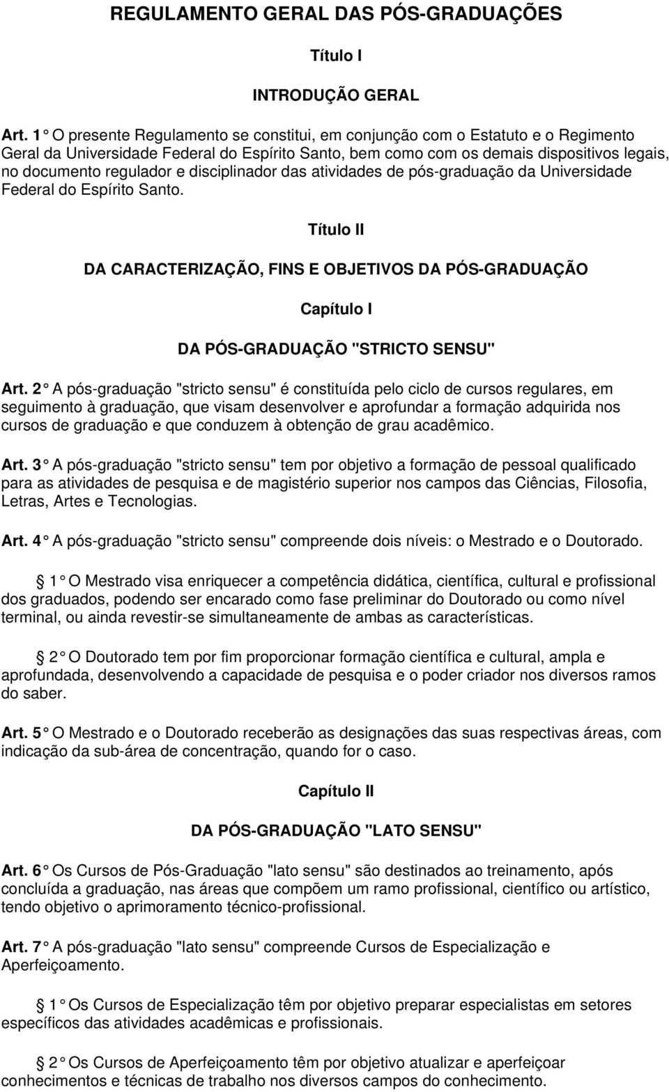 disciplinador das atividades de pós-graduação da Universidade Federal do Espírito Santo. Título II DA CARACTERIZAÇÃO, FINS E OBJETIVOS DA PÓS-GRADUAÇÃO Capítulo I DA PÓS-GRADUAÇÃO "STRICTO SENSU" Art.