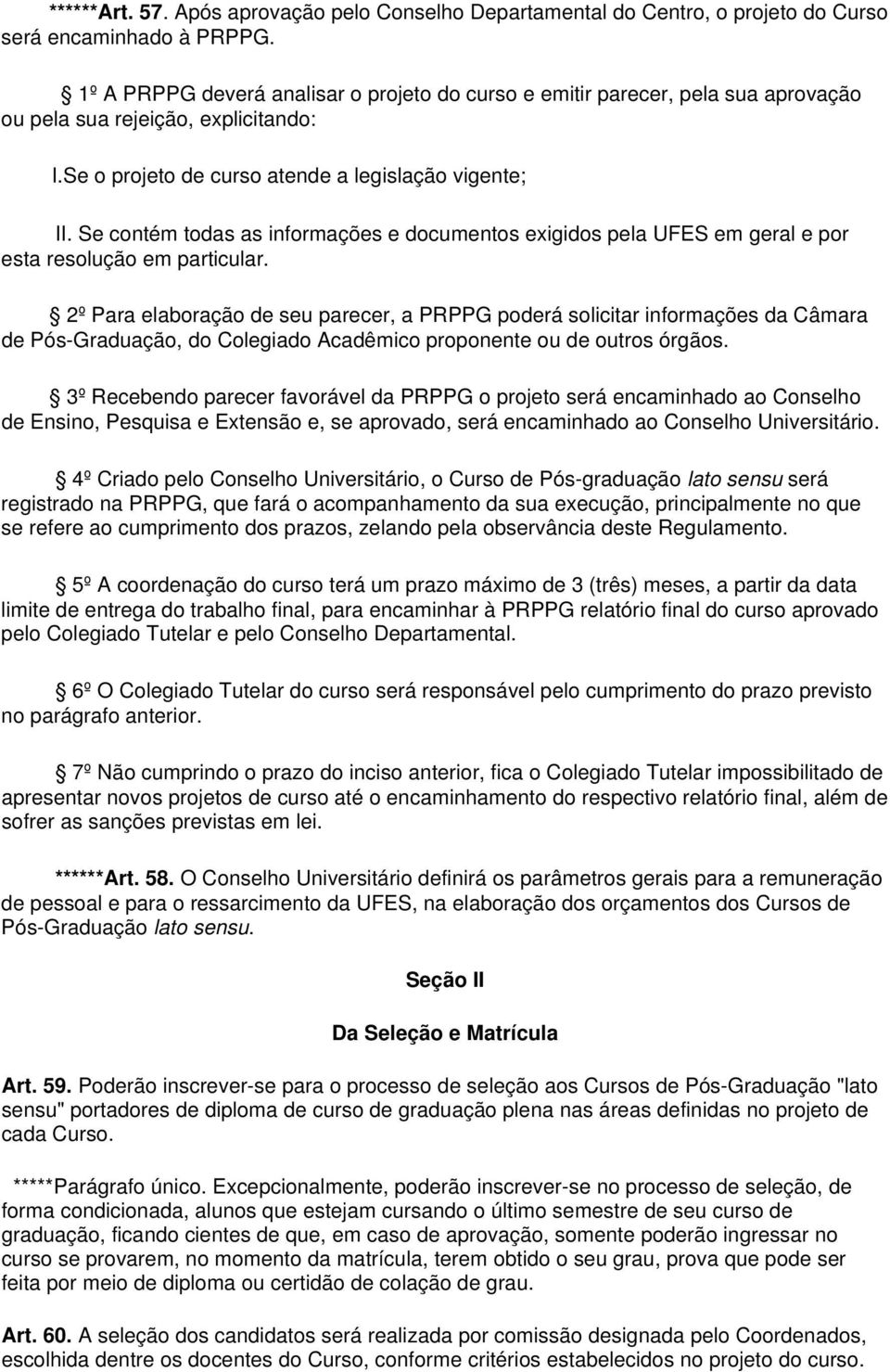 Se contém todas as informações e documentos exigidos pela UFES em geral e por esta resolução em particular.