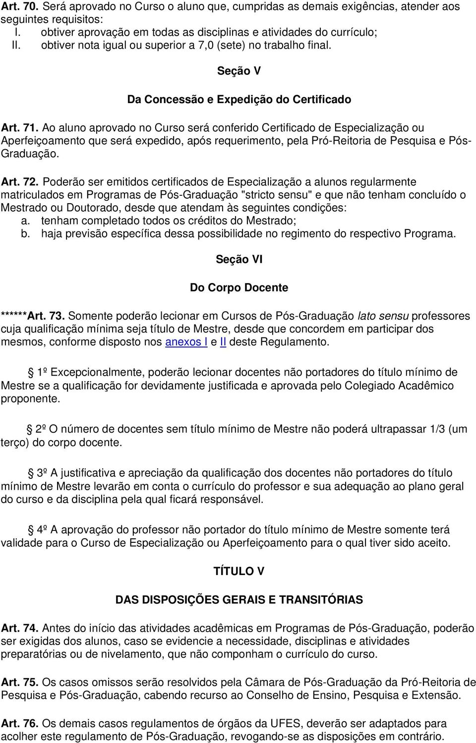 Ao aluno aprovado no Curso será conferido Certificado de Especialização ou Aperfeiçoamento que será expedido, após requerimento, pela Pró-Reitoria de Pesquisa e Pós- Graduação. Art. 72.