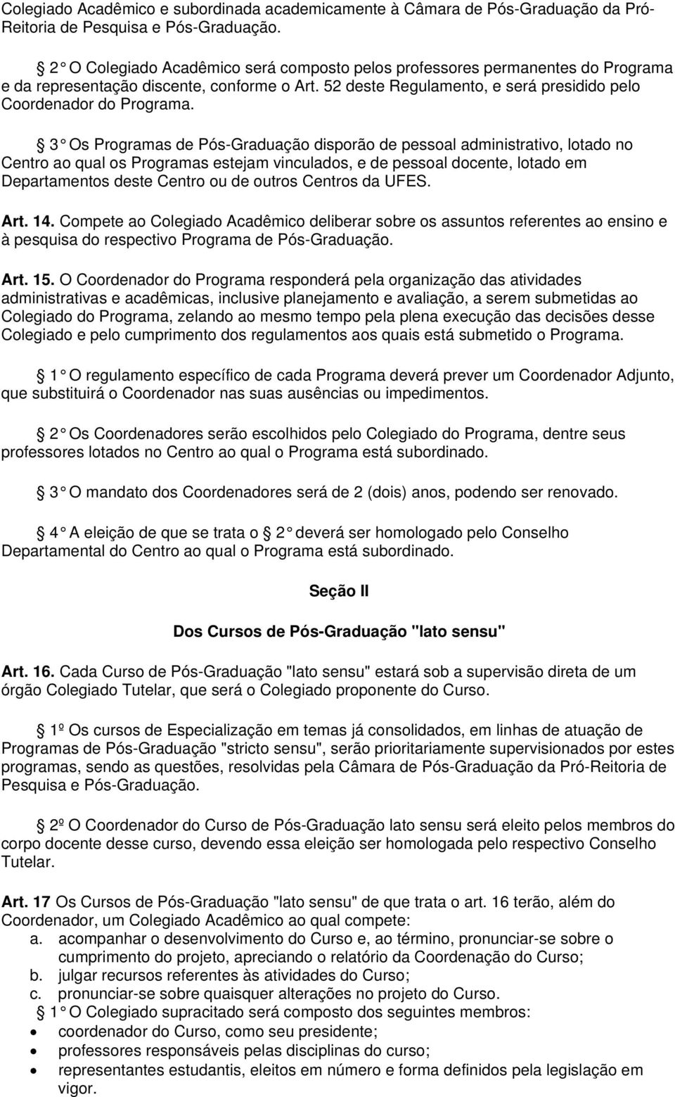 3 Os Programas de Pós-Graduação disporão de pessoal administrativo, lotado no Centro ao qual os Programas estejam vinculados, e de pessoal docente, lotado em Departamentos deste Centro ou de outros