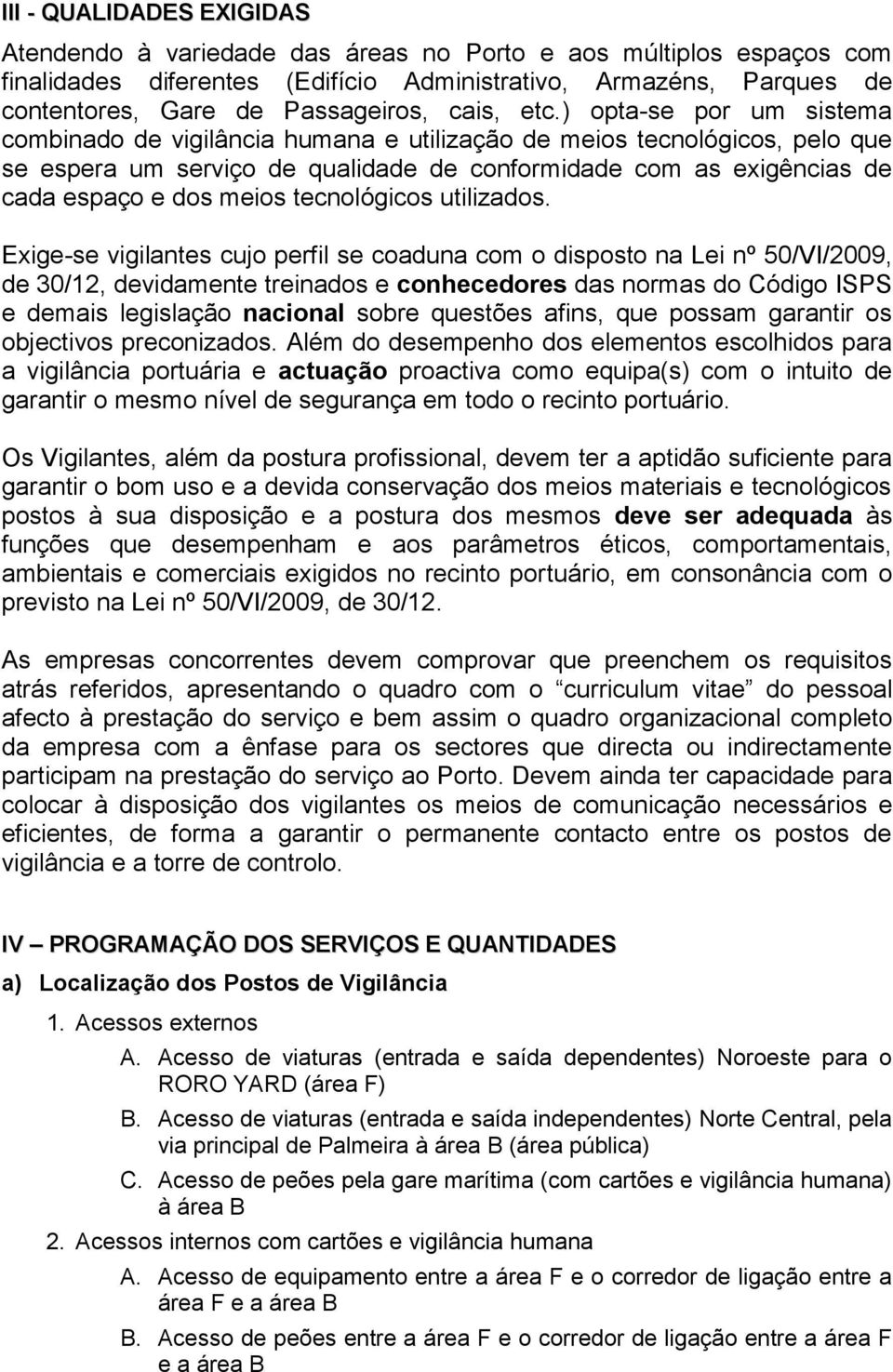 ) opta-se por um sistema combinado de vigilância humana e utilização de meios tecnológicos, pelo que se espera um serviço de qualidade de conformidade com as exigências de cada espaço e dos meios