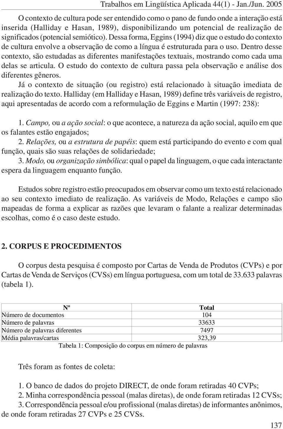 semiótico). Dessa forma, Eggins (1994) diz que o estudo do contexto de cultura envolve a observação de como a língua é estruturada para o uso.