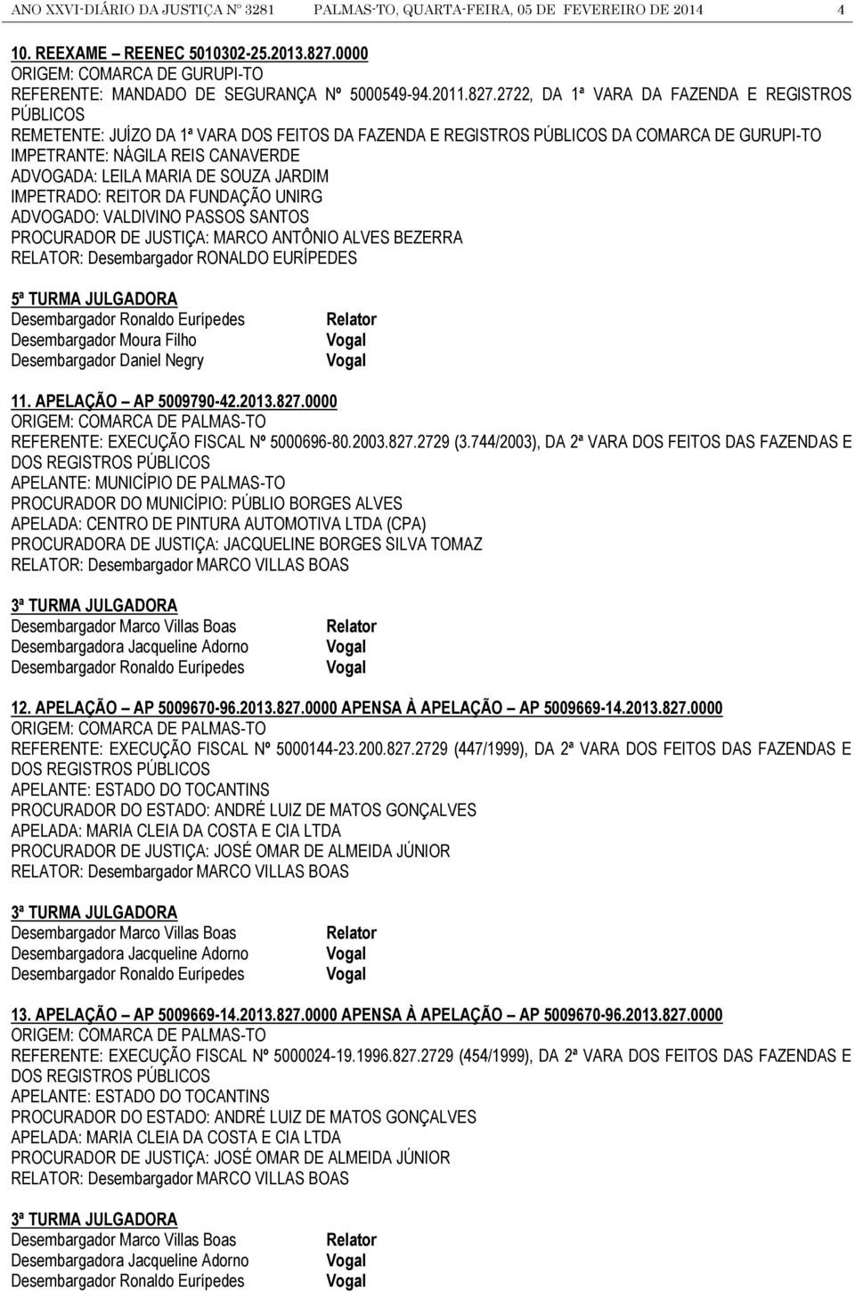 2722, DA 1ª VARA DA FAZENDA E REGISTROS PÚBLICOS REMETENTE: JUÍZO DA 1ª VARA DOS FEITOS DA FAZENDA E REGISTROS PÚBLICOS DA COMARCA DE GURUPI-TO IMPETRANTE: NÁGILA REIS CANAVERDE ADVOGADA: LEILA MARIA