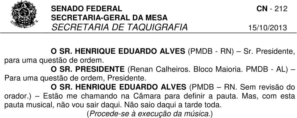 HENRIQUE EDUARDO ALVES (PMDB RN. Sem revisão do orador.) Estão me chamando na Câmara para definir a pauta.