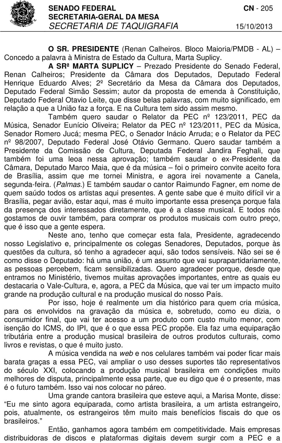 Deputado Federal Simão Sessim; autor da proposta de emenda à Constituição, Deputado Federal Otavio Leite, que disse belas palavras, com muito significado, em relação a que a União faz a força.