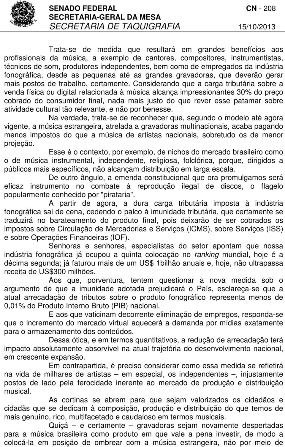 Considerando que a carga tributária sobre a venda física ou digital relacionada à música alcança impressionantes 30% do preço cobrado do consumidor final, nada mais justo do que rever esse patamar